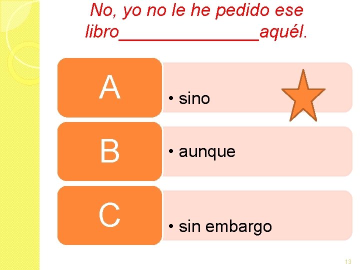 No, yo no le he pedido ese libro_______aquél. A • sino B • aunque