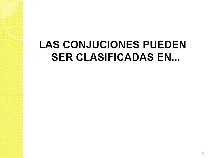 LAS CONJUCIONES PUEDEN SER CLASIFICADAS EN. . . 6 