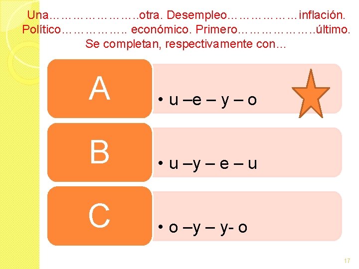 Una…………………. . otra. Desempleo………………inflación. Político……………. . económico. Primero………………. . último. Se completan, respectivamente con…