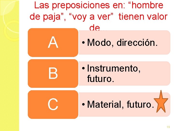 Las preposiciones en: “hombre de paja”, “voy a ver” tienen valor de. . .