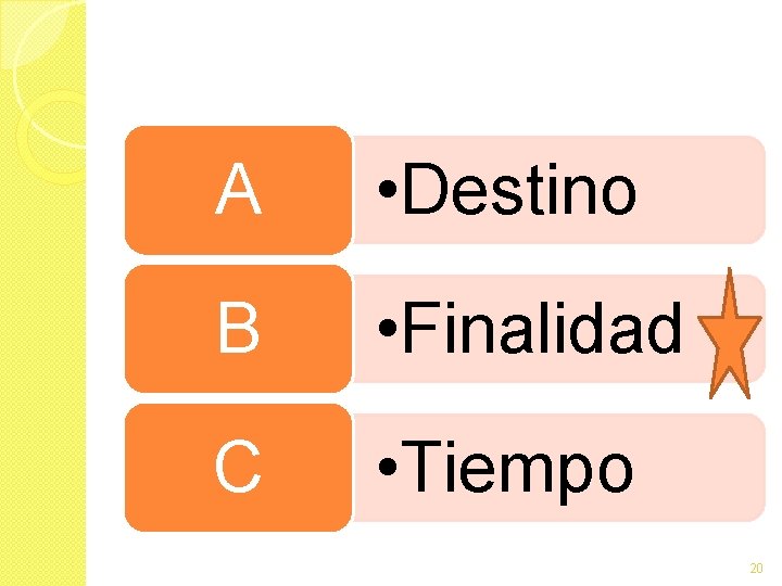 A • Destino B • Finalidad C • Tiempo 20 