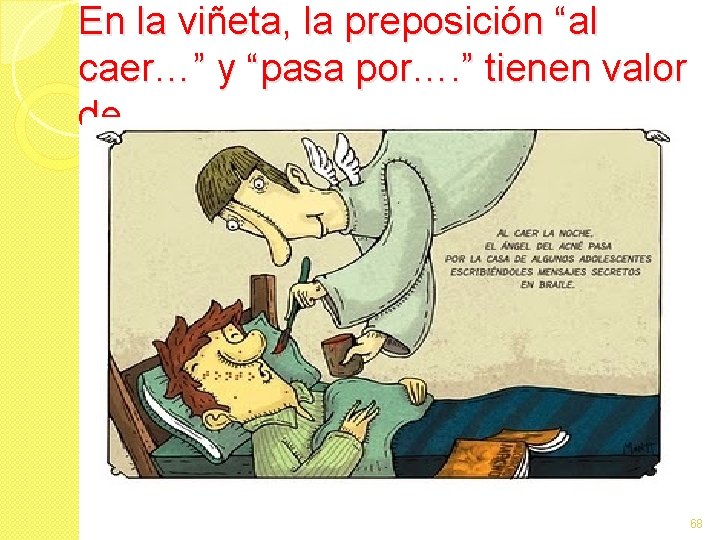 En la viñeta, la preposición “al caer…” y “pasa por…. ” tienen valor de…