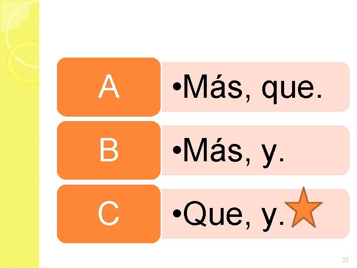 A • Más, que. B • Más, y. C • Que, y. 23 