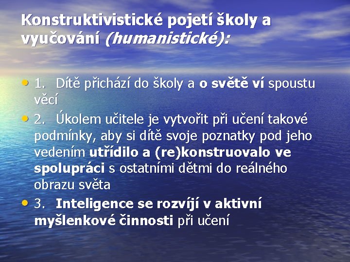 Konstruktivistické pojetí školy a vyučování (humanistické): • 1. Dítě přichází do školy a o