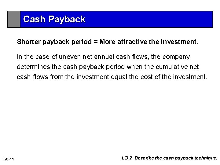 Cash Payback Shorter payback period = More attractive the investment. In the case of