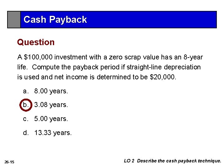 Cash Payback Question A $100, 000 investment with a zero scrap value has an
