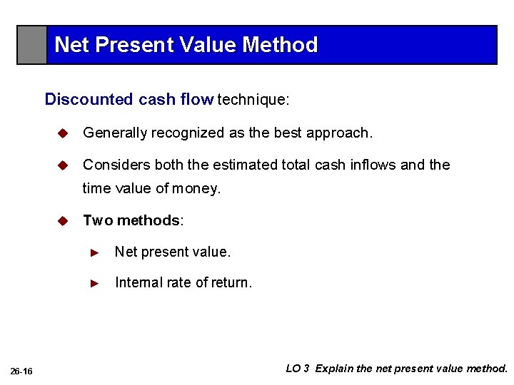 Net Present Value Method Discounted cash flow technique: u Generally recognized as the best