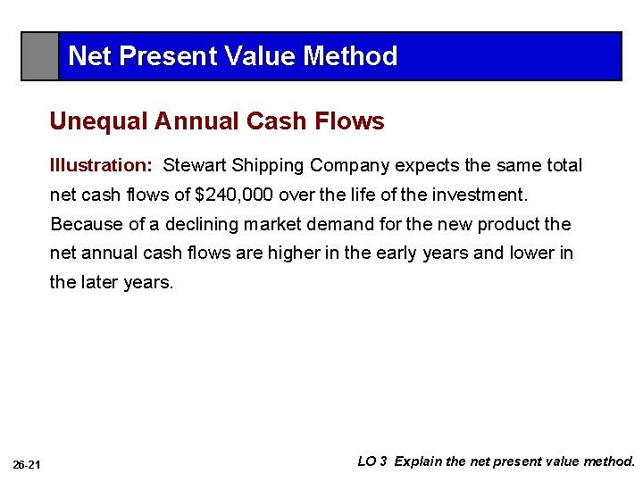 Net Present Value Method Unequal Annual Cash Flows Illustration: Stewart Shipping Company expects the