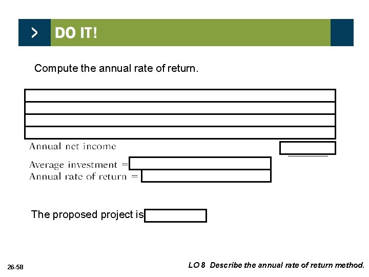 Compute the annual rate of return. The proposed project is acceptable. 26 -58 LO