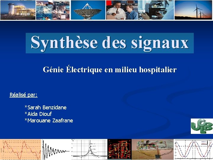 Synthèse des signaux Génie Électrique en milieu hospitalier Réalisé par: *Sarah Benzidane *Aida Diouf Synthèse des signaux Génie Électrique en milieu hospitalier Réalisé par: *Sarah Benzidane *Aida Diouf