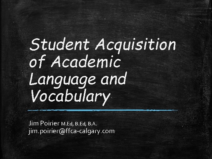 Student Acquisition of Academic Language and Vocabulary Jim Poirier M. Ed, B. A. jim.