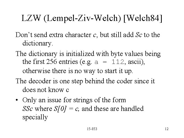 LZW (Lempel-Ziv-Welch) [Welch 84] Don’t send extra character c, but still add Sc to
