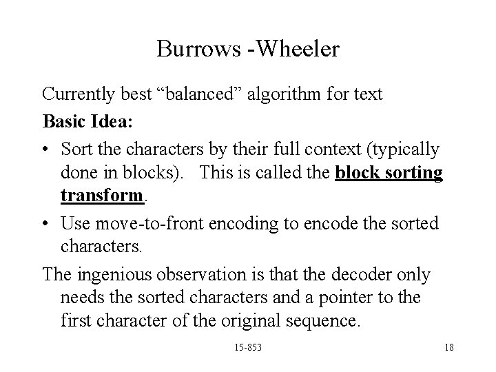 Burrows -Wheeler Currently best “balanced” algorithm for text Basic Idea: • Sort the characters