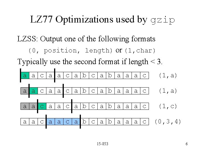 LZ 77 Optimizations used by gzip LZSS: Output one of the following formats (0,