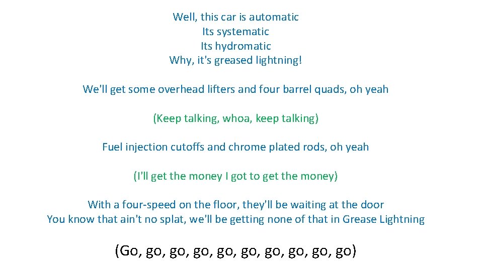 Well, this car is automatic Its systematic Its hydromatic Why, it's greased lightning! We'll