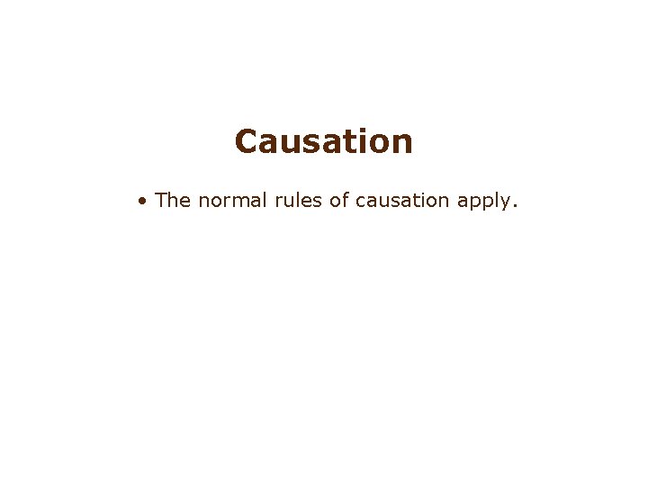 Involuntary manslaughter: constructive Causation • The normal rules of causation apply. 