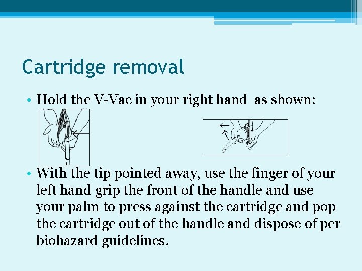 Cartridge removal • Hold the V-Vac in your right hand as shown: • With