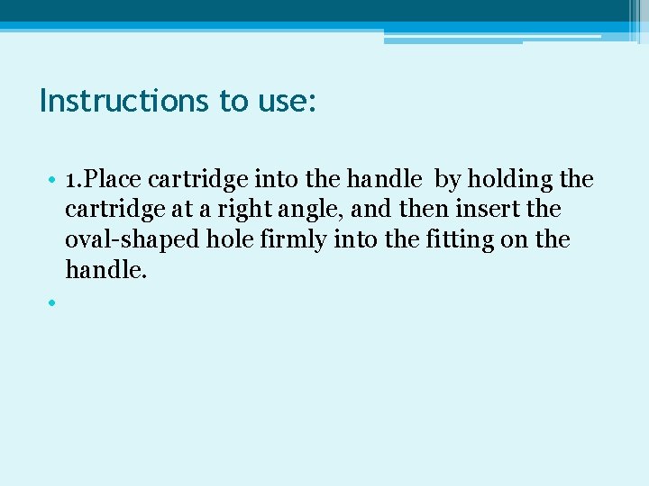 Instructions to use: • 1. Place cartridge into the handle by holding the cartridge