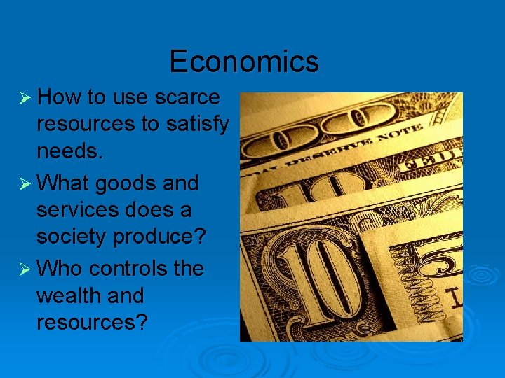 Economics Ø How to use scarce resources to satisfy needs. Ø What goods and