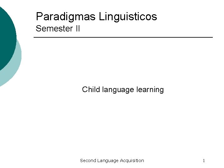 Paradigmas Linguisticos Semester II Child language learning Second Language Acquisition 1 