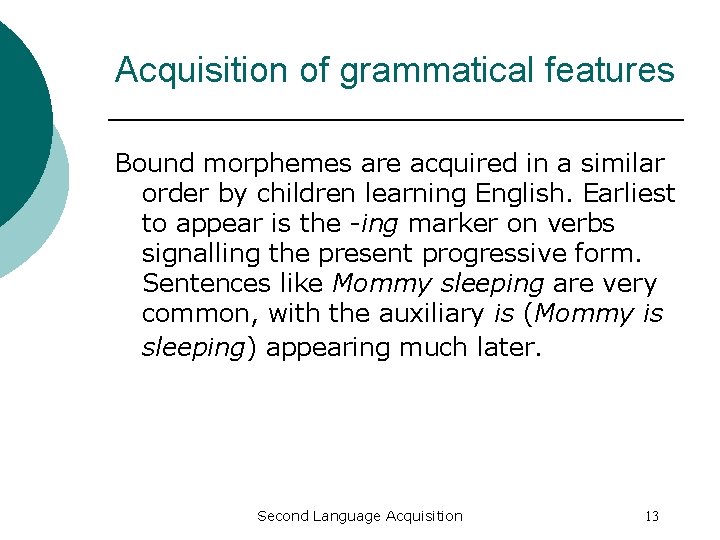 Acquisition of grammatical features Bound morphemes are acquired in a similar order by children