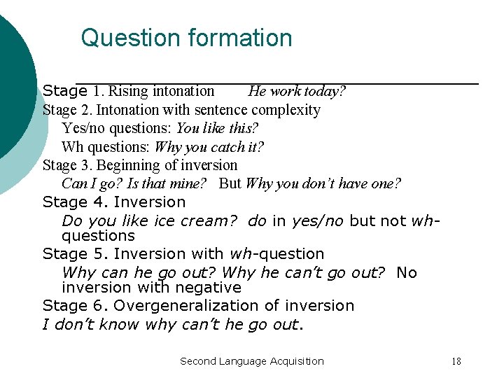 Question formation Stage 1. Rising intonation He work today? Stage 2. Intonation with sentence
