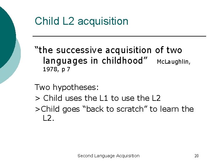 Child L 2 acquisition “the successive acquisition of two languages in childhood” Mc. Laughlin,