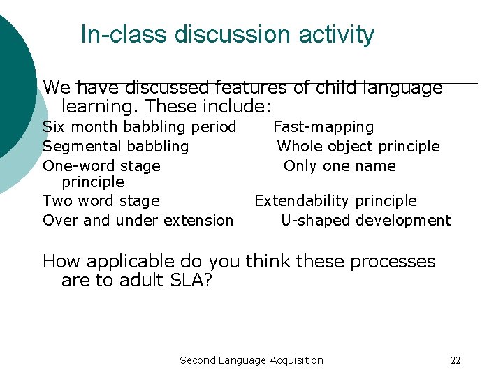 In-class discussion activity We have discussed features of child language learning. These include: Six