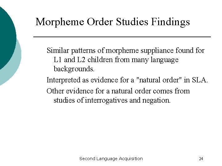Morpheme Order Studies Findings Similar patterns of morpheme suppliance found for L 1 and