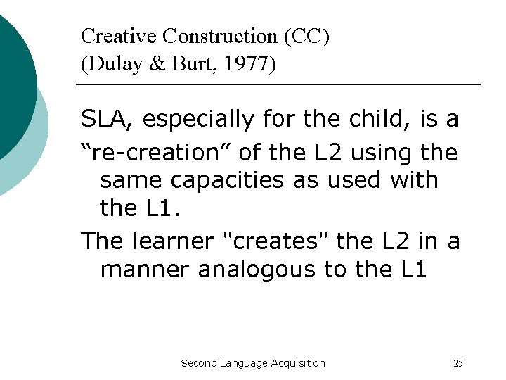 Creative Construction (CC) (Dulay & Burt, 1977) SLA, especially for the child, is a