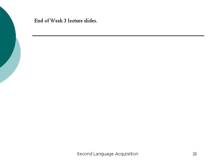 End of Week 3 lecture slides. Second Language Acquisition 28 