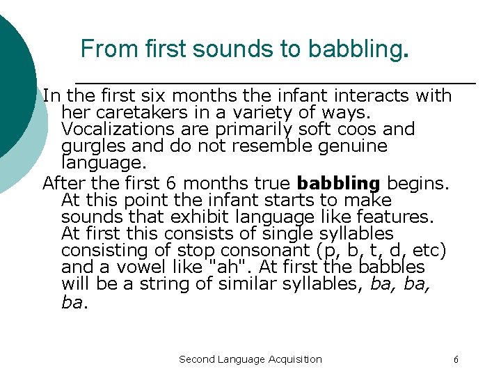 From first sounds to babbling. In the first six months the infant interacts with