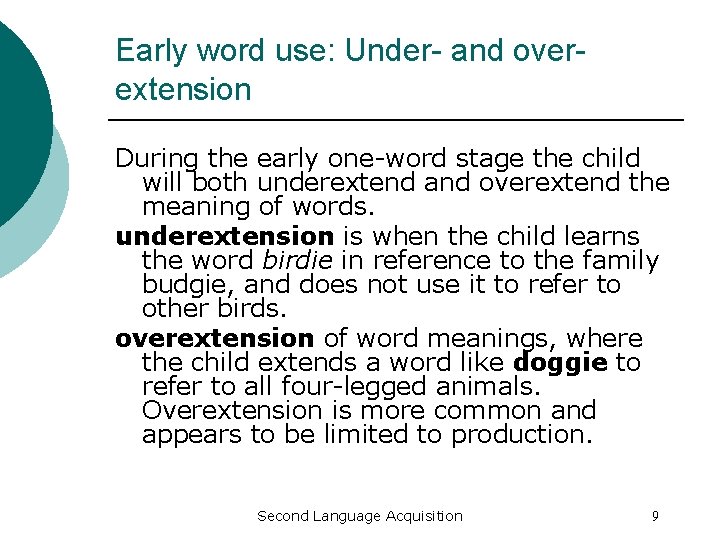 Early word use: Under- and overextension During the early one-word stage the child will