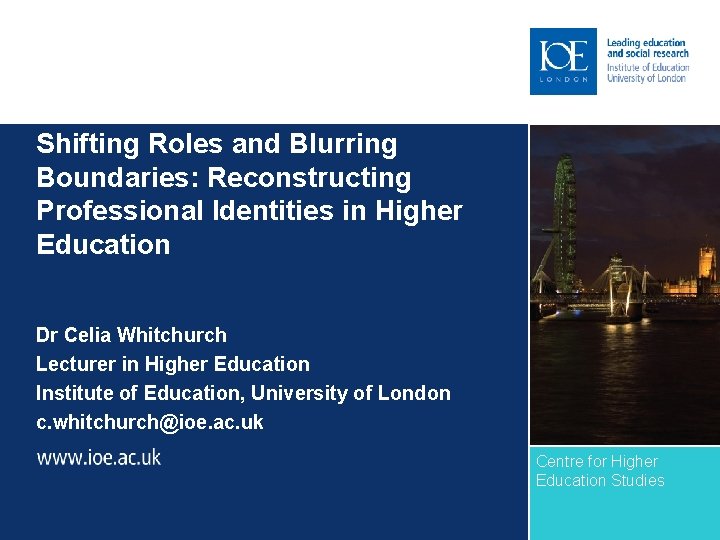 Shifting Roles and Blurring Boundaries: Reconstructing Professional Identities in Higher Education Dr Celia Whitchurch