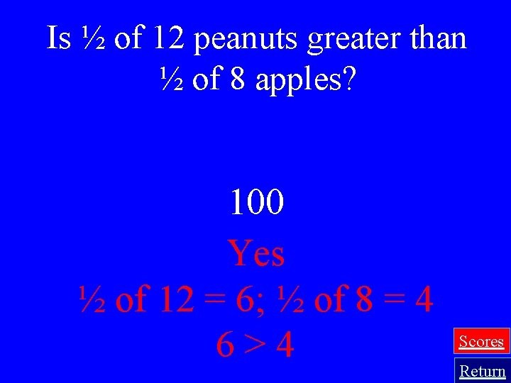 Is ½ of 12 peanuts greater than ½ of 8 apples? 100 Yes ½