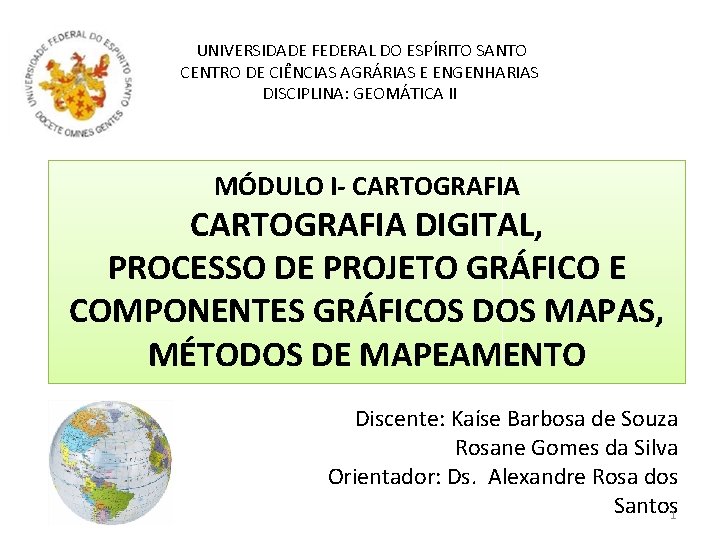 UNIVERSIDADE FEDERAL DO ESPÍRITO SANTO CENTRO DE CIÊNCIAS AGRÁRIAS E ENGENHARIAS DISCIPLINA: GEOMÁTICA II