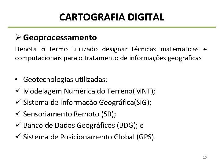 CARTOGRAFIA DIGITAL Ø Geoprocessamento Denota o termo utilizado designar técnicas matemáticas e computacionais para