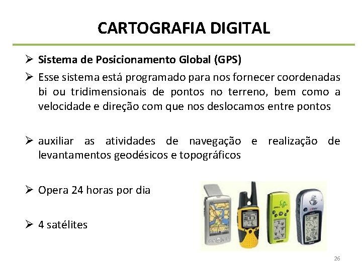 CARTOGRAFIA DIGITAL Ø Sistema de Posicionamento Global (GPS) Ø Esse sistema está programado para