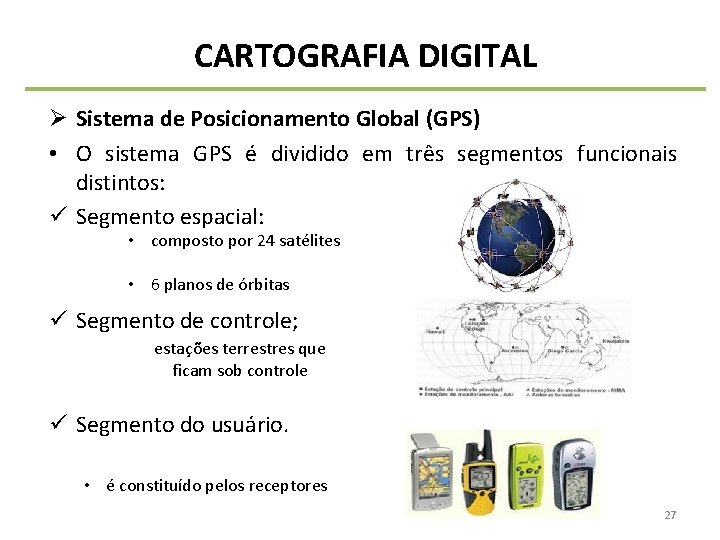 CARTOGRAFIA DIGITAL Ø Sistema de Posicionamento Global (GPS) • O sistema GPS é dividido