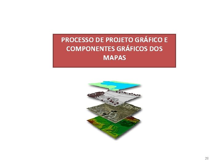 PROCESSO DE PROJETO GRÁFICO E COMPONENTES GRÁFICOS DOS MAPAS 28 