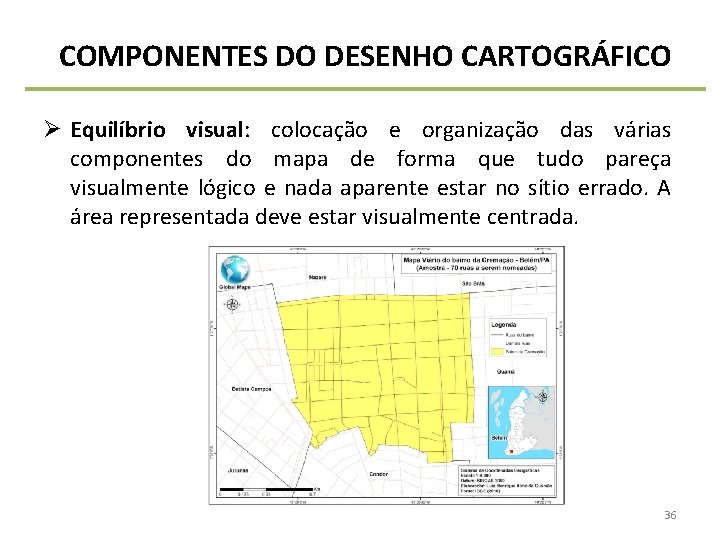 COMPONENTES DO DESENHO CARTOGRÁFICO Ø Equilíbrio visual: colocação e organização das várias componentes do