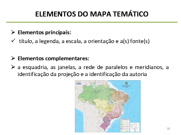 ELEMENTOS DO MAPA TEMÁTICO Ø Elementos principais: ü título, a legenda, a escala, a