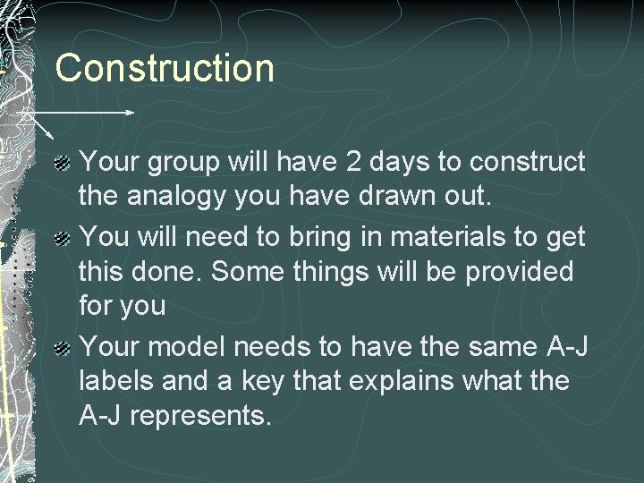 Construction Your group will have 2 days to construct the analogy you have drawn