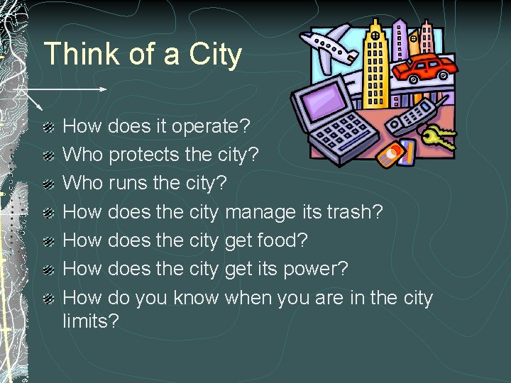 Think of a City How does it operate? Who protects the city? Who runs