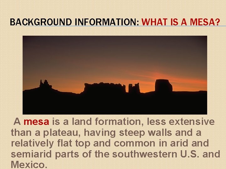 BACKGROUND INFORMATION: WHAT IS A MESA? A mesa is a land formation, less extensive