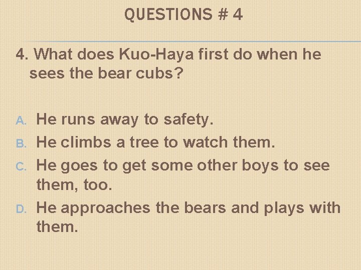 QUESTIONS # 4 4. What does Kuo-Haya first do when he sees the bear