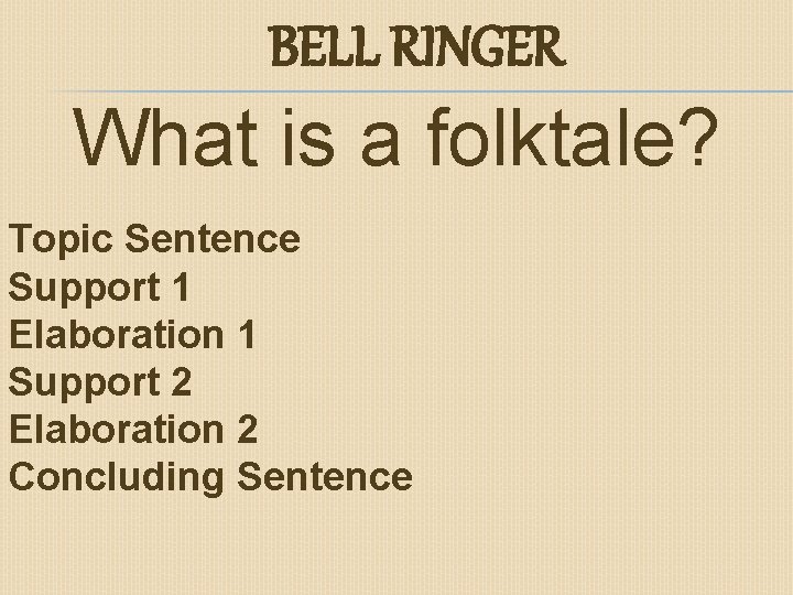 BELL RINGER What is a folktale? Topic Sentence Support 1 Elaboration 1 Support 2
