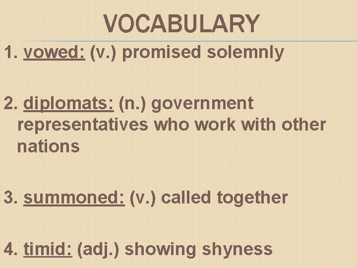 VOCABULARY 1. vowed: (v. ) promised solemnly 2. diplomats: (n. ) government representatives who