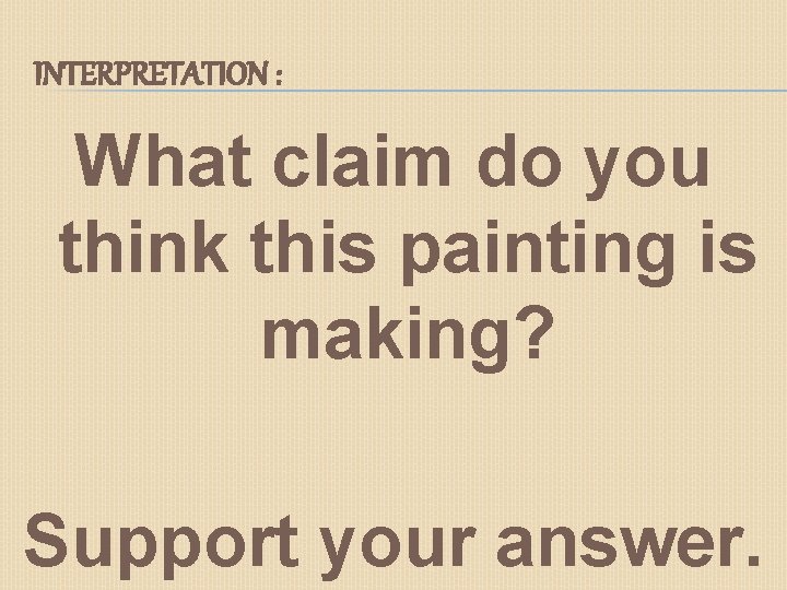 INTERPRETATION : What claim do you think this painting is making? Support your answer.