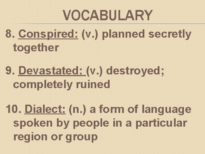 VOCABULARY 8. Conspired: (v. ) planned secretly together 9. Devastated: (v. ) destroyed; completely